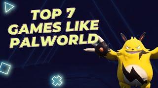 TOP 7 GAMES LIKE PALWORLD