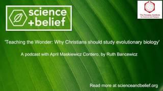 Teaching the Wonder: Why Christians should study evolutionary biology - April Maskiewicz Cordero