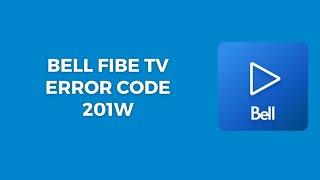 How To Resolve Bell Fibe TV Error Code 201w?