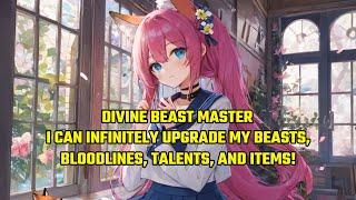 Divine Beast Master: I Can Infinitely Upgrade My Beasts, Bloodlines, Talents, And Items!