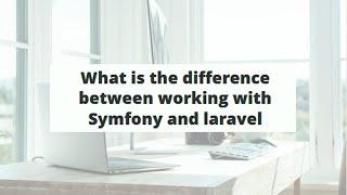 What is the difference between working with Symfony and laravel