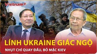 Thiếu tướng Lê Văn Cương: Lính Ukraine từ chối “hiến mạng”, tẩu thoát khỏi mặt trận đẫm máu với Nga