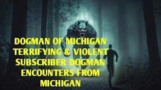 REAL MICHIGAN DOGMAN, TERRIFYING & VIOLENT SUBSCRIBER DOGMAN ENCOUNTERS FROM MICHIGAN