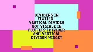 DIVIDERS IN FLUTTER | VERTICAL DIVIDER NOT VISIBLE IN FLUTTER? | DIVIDER AND VERTICAL DIVIDER WIDGET