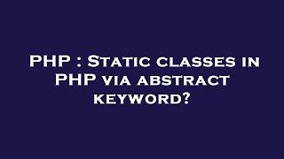 PHP : Static classes in PHP via abstract keyword?