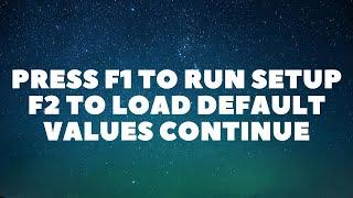 How to Resolve Press F1 to Run Setup F2 to Load Default Values Continue