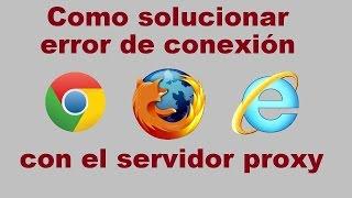 Como solucionar el error  “conexión con el servidor proxy no responde”