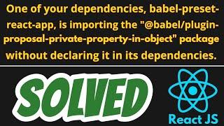 One of your dependencies, babel-preset-react-app, is importing SOLVED in React JS