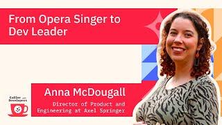 From Opera Singer to Dev Leader with Anna McDougall, Director of Product & Engineering—Axel Springer