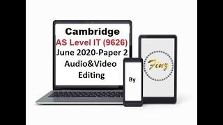 AS Level IT 9626 June 2020 Paper 2  Audio & Video Editing