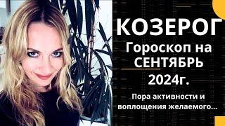 КОЗЕРОГ -  гороскоп на СЕНТЯБРЬ 2024г.!  Пора активности и воплощения желаемого....