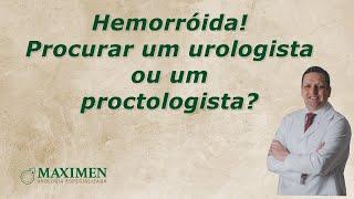 Hemorróida: Procurar Urologista ou Proctologista?