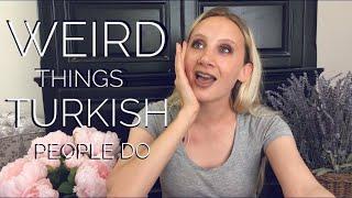 Weird things Turkish people do