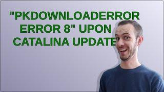 "PKDownloadError error 8" upon Catalina update