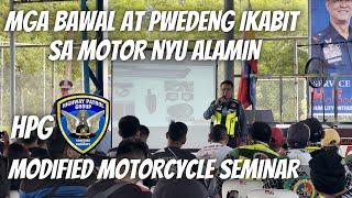 MODIFIED MOTORCYCLE SEMINAR HPG, MGA BAWAL AT PWEDENG IKABIT SA MOTOR NYU ALAMIN.