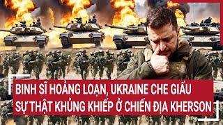 Chiến sự Nga - Ukraine: Binh sĩ hoảng loạn, Ukraine che giấu sự thật khủng khiếp ở Kherson