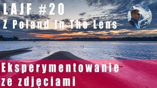 LAJF z Poland In The Lens #20: Eksperymentowanie ze zdjęciami. I Wasze pytania.