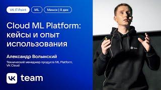 Cloud ML Platform: кейсы и опыт использования / Александр Волынский (VK Cloud)