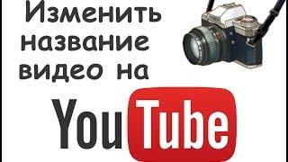 Как изменить название видео на youtube / Как изменить название видео ютуб