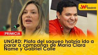 UNGRD: Plata del saqueo habría ido a parar a campañas de María Clara Name y Gabriel Calle | La W