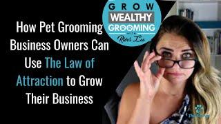 How Pet Grooming Business Owners Can Use The Law of Attraction to Grow Their Business