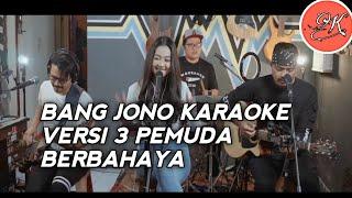 BANG JONO KARAOKE VERSI 3 PEMUDA BERBAHAYA