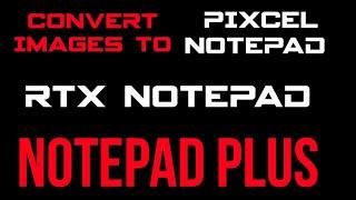 How to convert your Images to Notepad Plus, Pixcel Notepad or RTX Notepad Easily Using Encryptor Sof