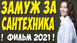 Фильм 2021!! - Как выйти замуж за сантехника 1-4 серия (Все серии) - Русские Мелодрамы 2021 Новинки