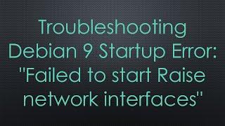 Troubleshooting Debian 9 Startup Error: "Failed to start Raise network interfaces"