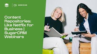 Content Repositories: Like Netflix for Business | SugarCRM Webinars