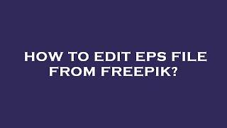 How to edit eps file from freepik?