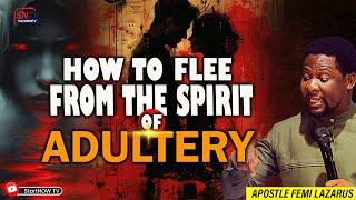 HOW TO FLEE FROM THE SPIRIT OF ADULTERY | APOSTLE FEMI LAZARUS