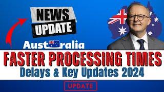 Australian Visa: Faster New Processing Times, Delays & Key Updates 2024 | Australian Immigration