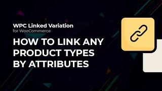 How to link any product types by attributes - WPC Linked Variation for WooCommerce