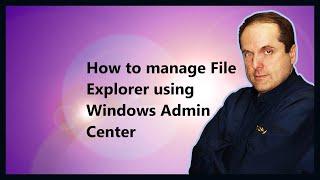 How to manage File Explorer using Windows Admin Center