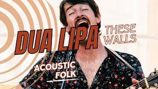 Dua Lipa BUT Acoustic Folk: These Walls