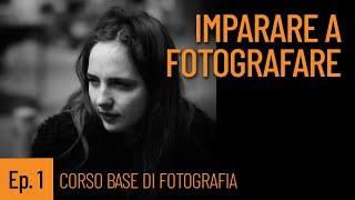 Ep. 1 COME IMPARARE A FOTOGRAFARE - CORSO BASE DI FOTOGRAFIA