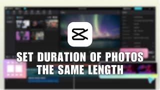  INSTANT: How To Set Duration Of Photos The Same Length In CapCut Desktop | Easy guide