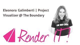 Render IT! | Eleonora Galimberti | Project Visualiser @ The Boundary