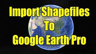 How To Import GIS Shapefiles in Google Earth Pro