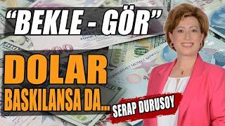 Dolar Baskılansa da... | Bekle Gör | Serap Durusoy Anlattı