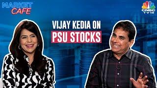 Market Cafe | Why Vijay Kedia Isn't Investing In PSU Stocks & What're His Preferred Picks |  N18V