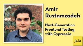 Amir Rustamzadeh: Next-Generation Frontend Testing with Cypress.io | js.la May 2018
