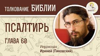 Псалтирь. Псалом 60. Иеромонах Ириней (Пиковский). И я буду петь имени Твоему вовек.