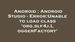 Android : Android Studio - Error:Unable to load class 'org.slf4j.LoggerFactory'