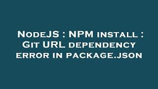 NodeJS : NPM install : Git URL dependency error in package.json