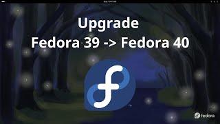 Upgrade to Fedora 40 (from Fedora 39/38)