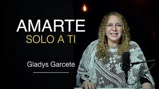 Amarte solo a Ti. Música Católica. Gladys Garcete