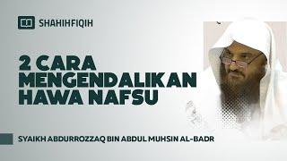 2 Cara Mengendalikan Hawa Nafsu - Syaikh Abdurrozzaq bin Abdul Muhsin Al-Badr