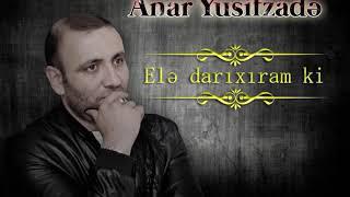 Anar Yusifzadə - Elə darıxıram ki